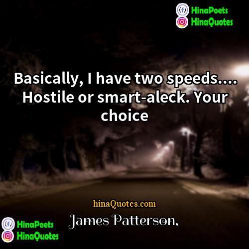 James Patterson Quotes | Basically, I have two speeds.... Hostile or